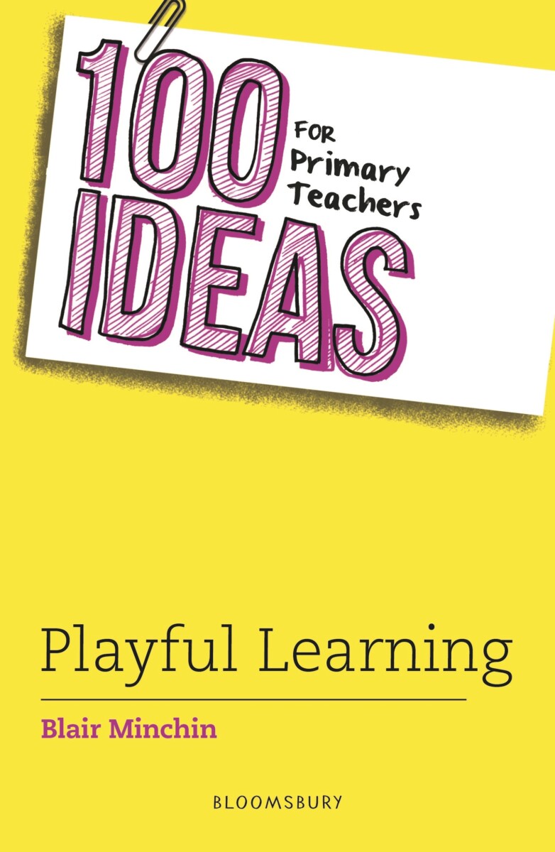 Cover of 100 Ideas for Primary Teachers: Playful Learning by Blair Minchin, an educator's book published by Bloomsbury Education