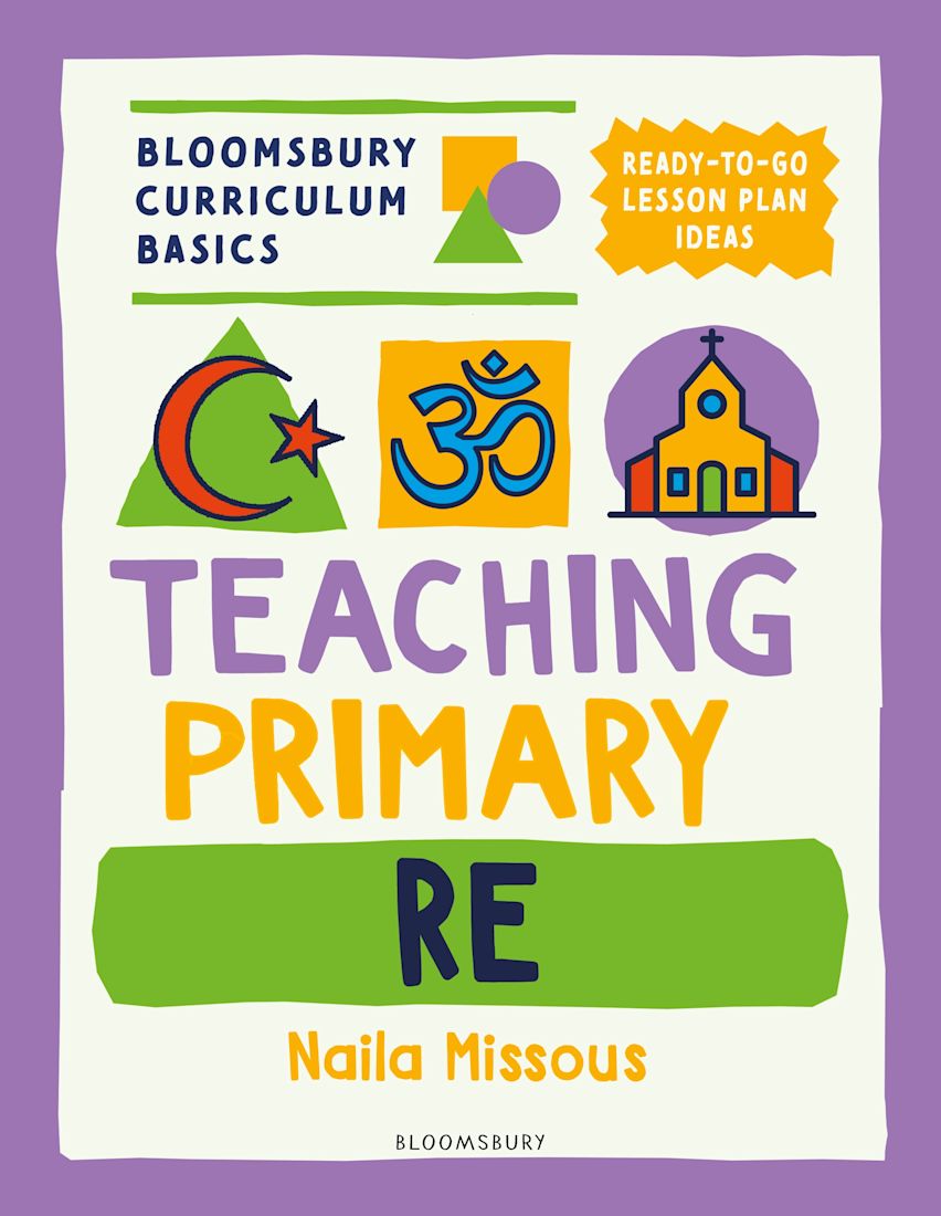 Cover of Bloomsbury Curriculum Basics: Teaching Primary RE by Naila Missous, an educator's book published by Bloomsbury Education
