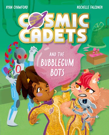 Cover of Cosmic Cadets and the Bubblegum Bots by Ryan Crawford for ages 7+